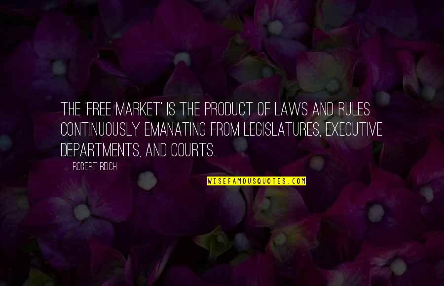 The Free Market Quotes By Robert Reich: The 'free market' is the product of laws