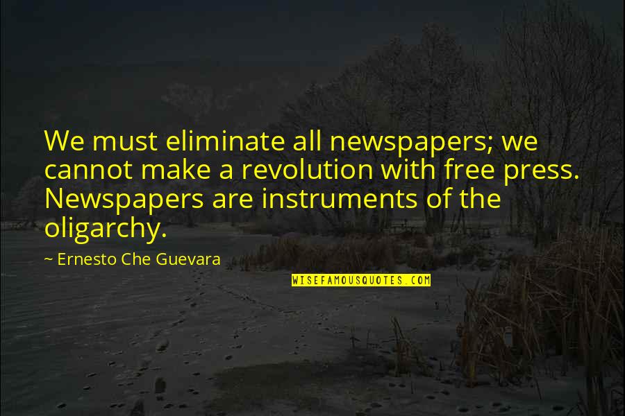 The Free Press Quotes By Ernesto Che Guevara: We must eliminate all newspapers; we cannot make The Free Press Quotes By Ernesto Che Guevara: We must eliminate all newspapers; we cannot make