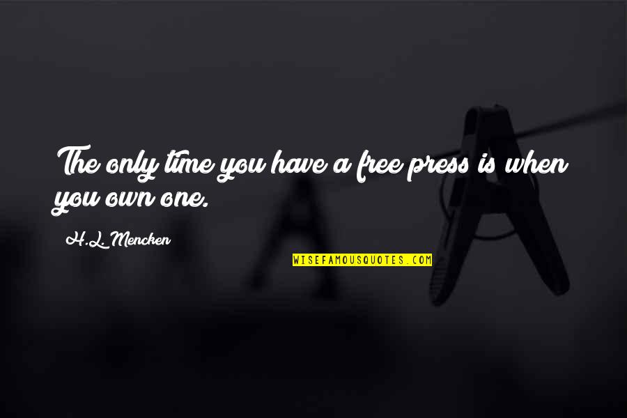 The Free Press Quotes By H.L. Mencken: The only time you have a free press The Free Press Quotes By H.L. Mencken: The only time you have a free press