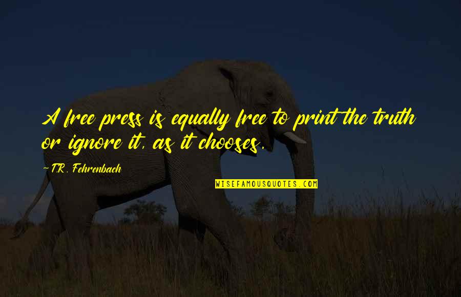 The Free Press Quotes By T.R. Fehrenbach: A free press is equally free to print