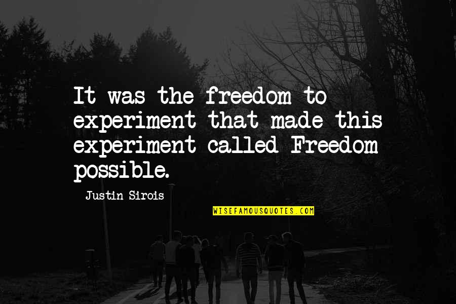 The Freedom Experiment Quotes By Justin Sirois: It was the freedom to experiment that made