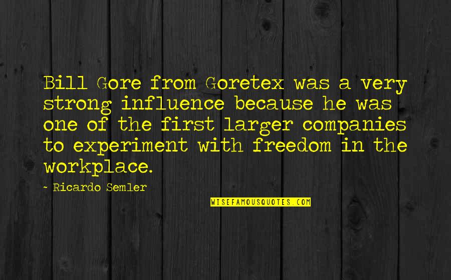 The Freedom Experiment Quotes By Ricardo Semler: Bill Gore from Goretex was a very strong
