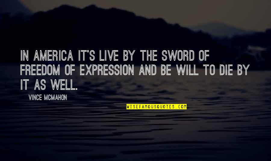 The Freedom Of America Quotes By Vince McMahon: In America it's live by the sword of