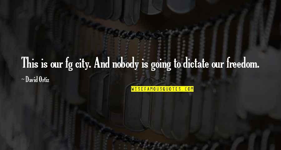 The Freedom Of The City Important Quotes By David Ortiz: This is our fg city. And nobody is