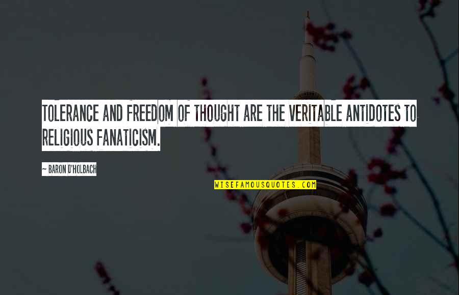 The Freedom Of Thought Quotes By Baron D'Holbach: Tolerance and freedom of thought are the veritable
