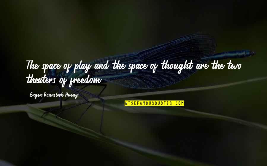 The Freedom Of Thought Quotes By Eugen Rosenstock-Huessy: The space of play and the space of