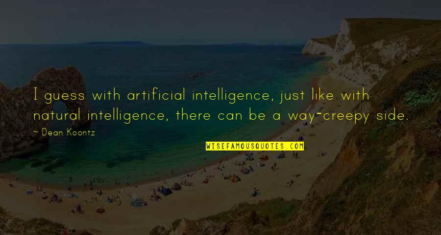 The Freedom Summer Quotes By Dean Koontz: I guess with artificial intelligence, just like with