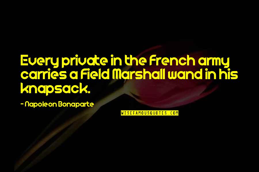 The French Army Quotes By Napoleon Bonaparte: Every private in the French army carries a