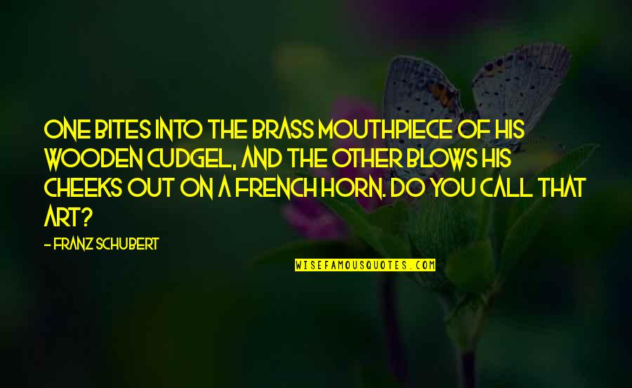 The French Horn Quotes By Franz Schubert: One bites into the brass mouthpiece of his