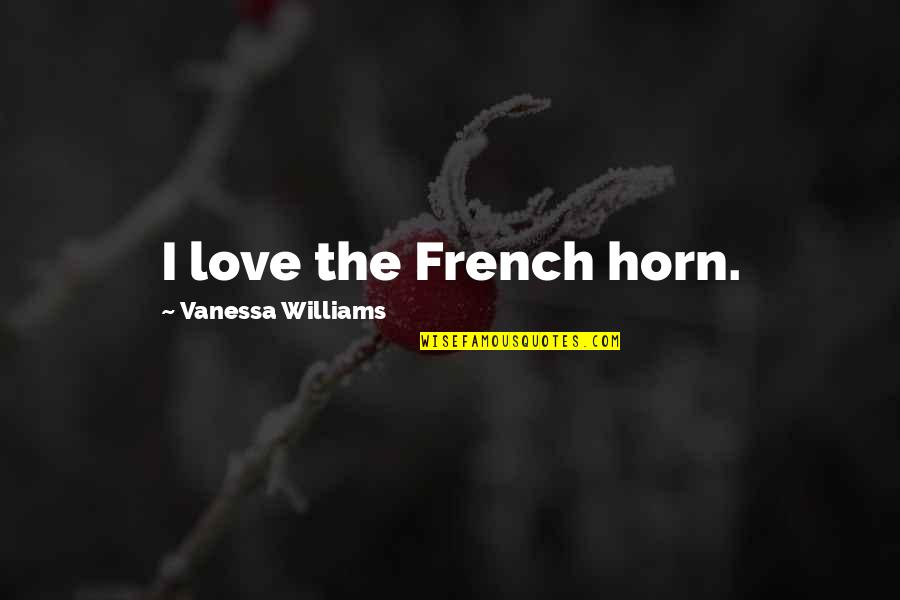 The French Horn Quotes By Vanessa Williams: I love the French horn.