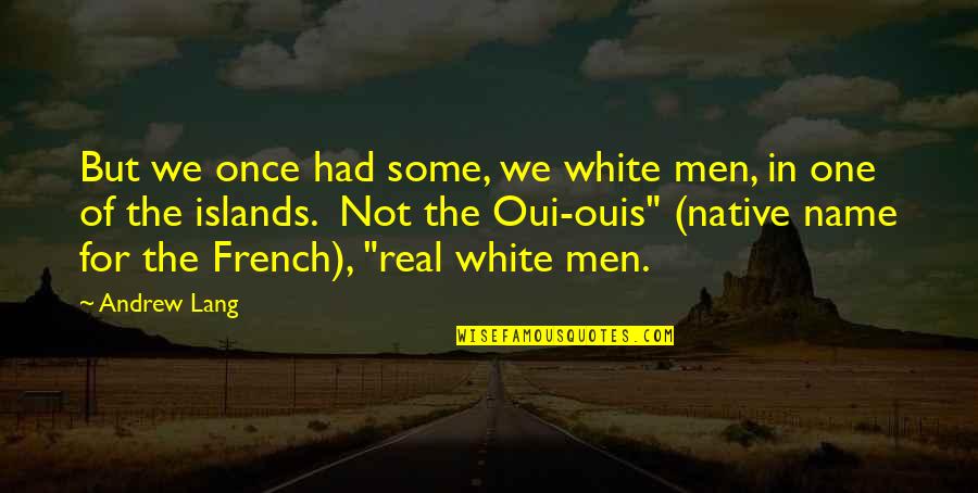 The French Quotes By Andrew Lang: But we once had some, we white men,