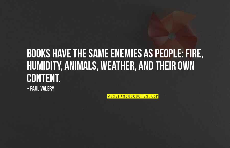 The French Quotes By Paul Valery: Books have the same enemies as people: fire,