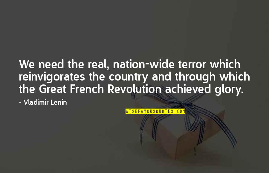 The French Terror Quotes By Vladimir Lenin: We need the real, nation-wide terror which reinvigorates