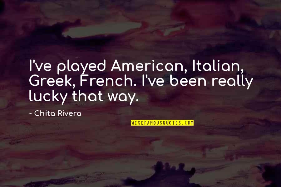 The French Vs American Way Quotes By Chita Rivera: I've played American, Italian, Greek, French. I've been