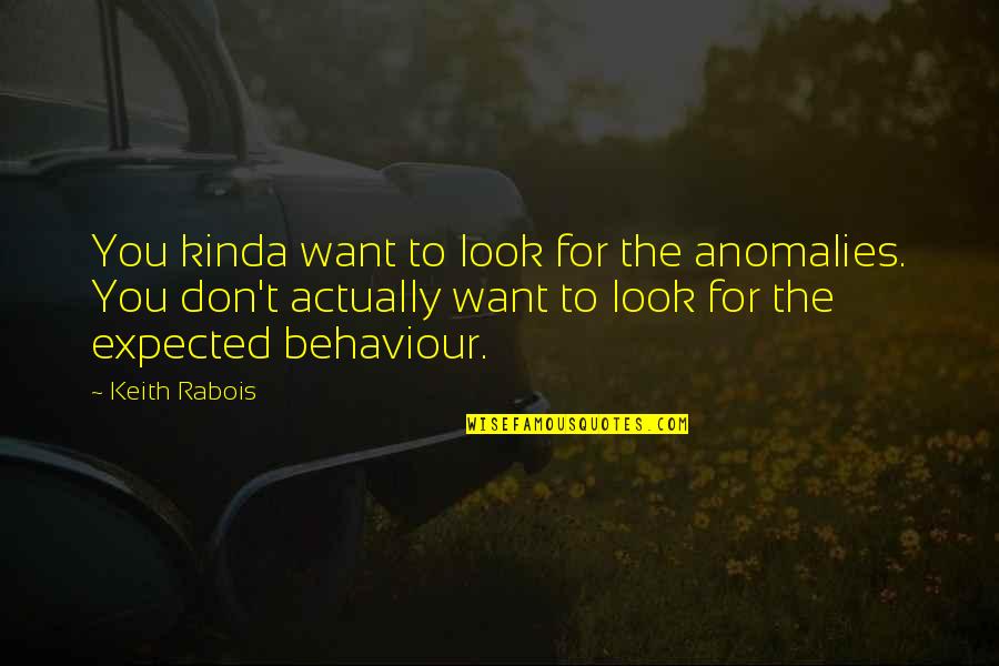 The French Vs American Way Quotes By Keith Rabois: You kinda want to look for the anomalies. The French Vs American Way Quotes By Keith Rabois: You kinda want to look for the anomalies.