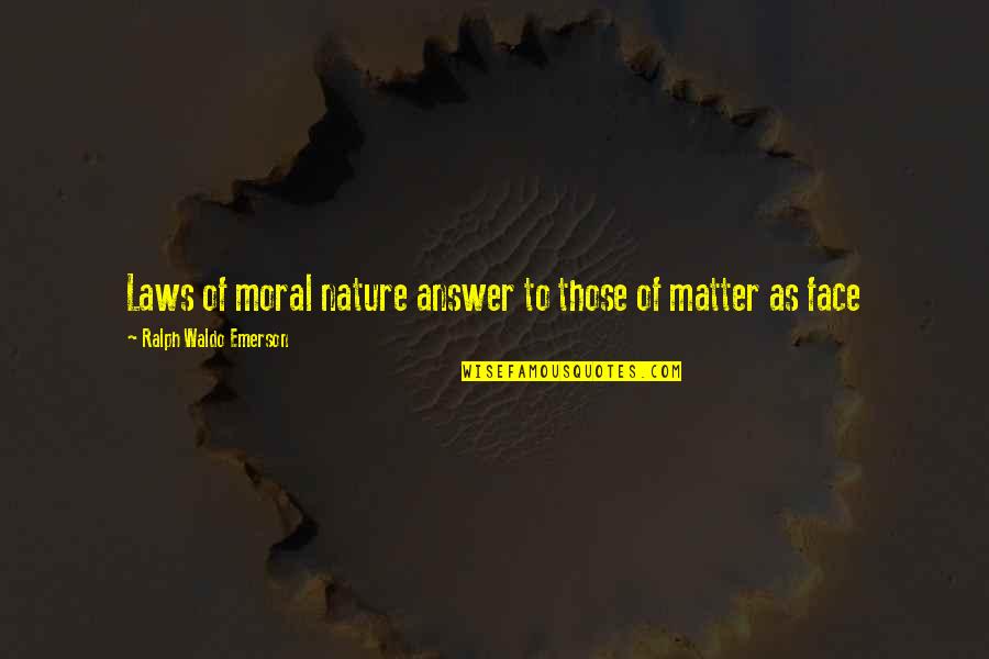 The French Vs American Way Quotes By Ralph Waldo Emerson: Laws of moral nature answer to those of The French Vs American Way Quotes By Ralph Waldo Emerson: Laws of moral nature answer to those of