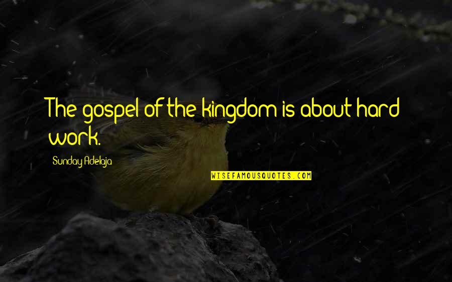 The French Vs American Way Quotes By Sunday Adelaja: The gospel of the kingdom is about hard The French Vs American Way Quotes By Sunday Adelaja: The gospel of the kingdom is about hard