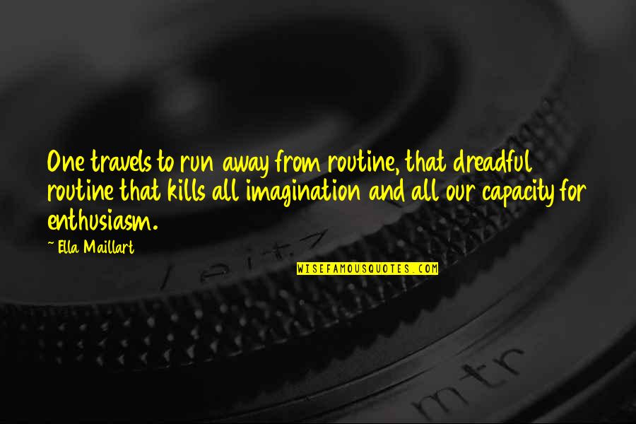 The Freshman 1925 Quotes By Ella Maillart: One travels to run away from routine, that The Freshman 1925 Quotes By Ella Maillart: One travels to run away from routine, that