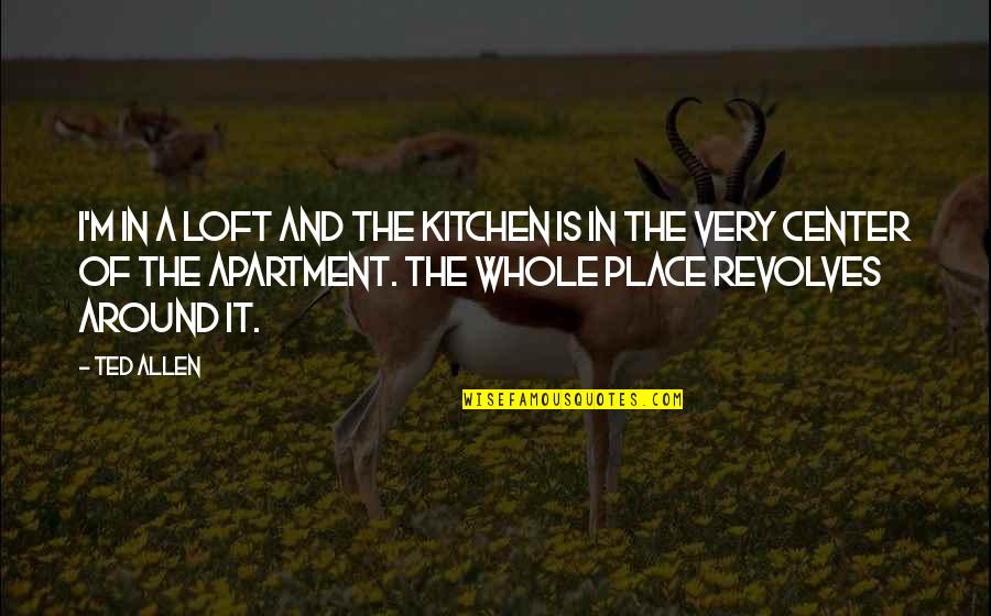 The Freshman 1925 Quotes By Ted Allen: I'm in a loft and the kitchen is The Freshman 1925 Quotes By Ted Allen: I'm in a loft and the kitchen is
