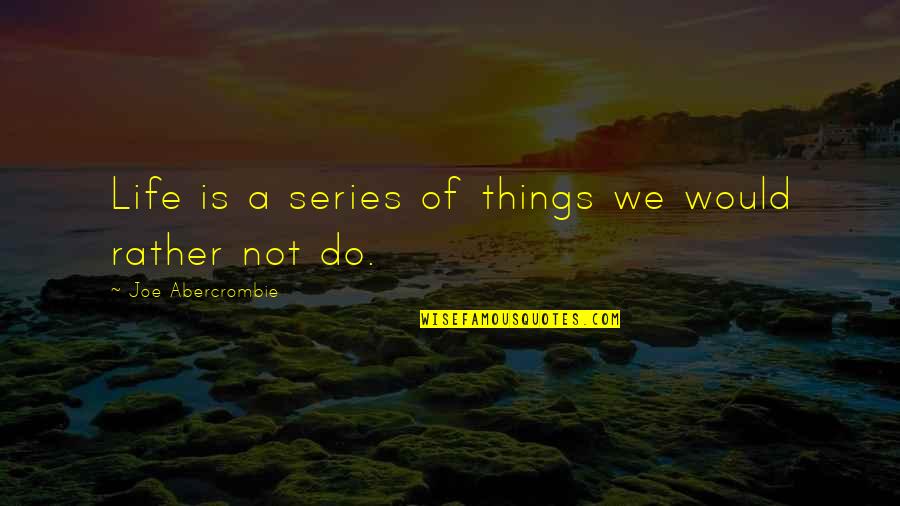 The Friday Everything Changed Quotes By Joe Abercrombie: Life is a series of things we would
