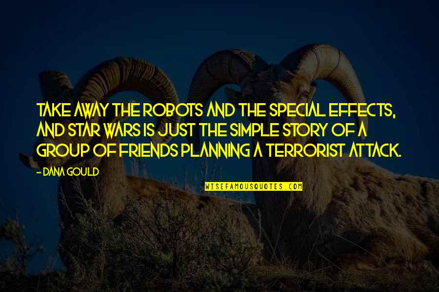 The Friends Quotes By Dana Gould: Take away the robots and the special effects,