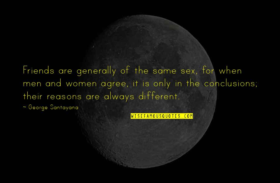 The Friends Quotes By George Santayana: Friends are generally of the same sex, for