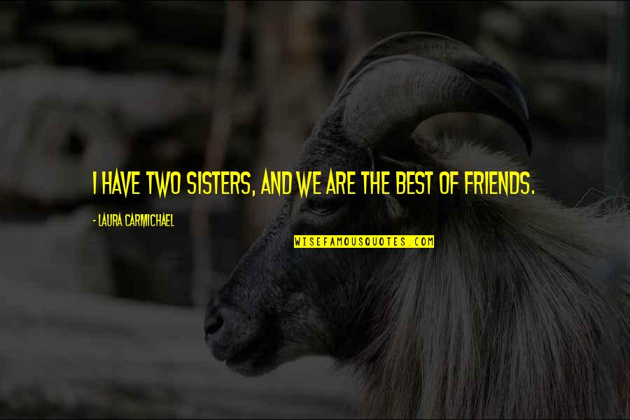 The Friends Quotes By Laura Carmichael: I have two sisters, and we are the