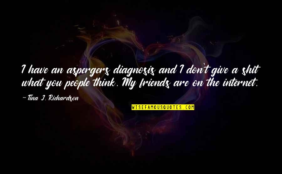 The Friends Quotes By Tina J. Richardson: I have an aspergers diagnosis and I don't