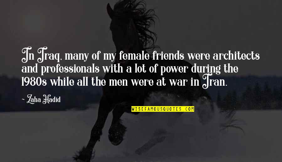 The Friends Quotes By Zaha Hadid: In Iraq, many of my female friends were