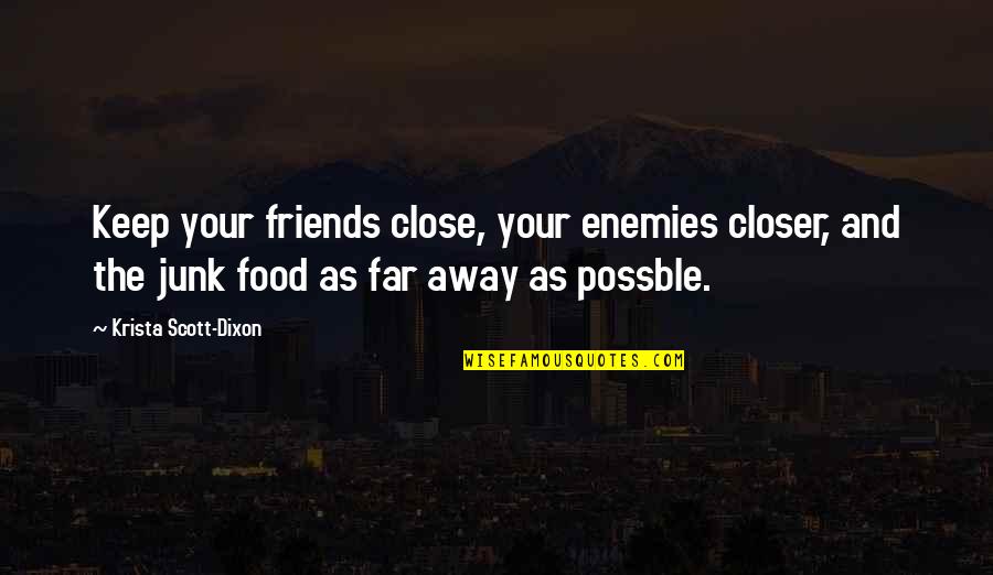The Friends You Keep Quotes By Krista Scott-Dixon: Keep your friends close, your enemies closer, and