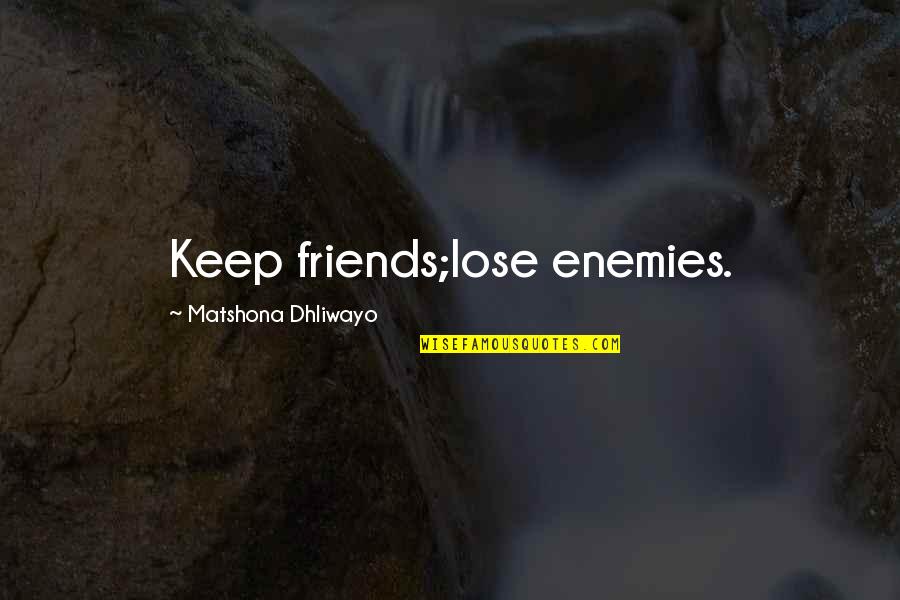 The Friends You Keep Quotes By Matshona Dhliwayo: Keep friends;lose enemies.