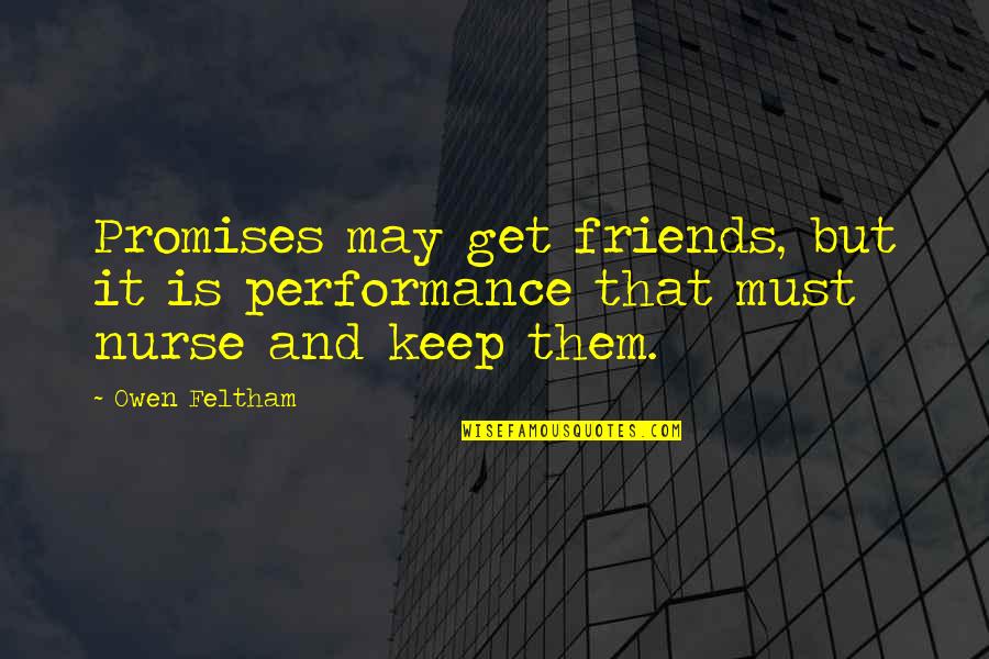 The Friends You Keep Quotes By Owen Feltham: Promises may get friends, but it is performance