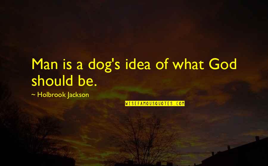 The Friendship Of A Dog Quotes By Holbrook Jackson: Man is a dog's idea of what God The Friendship Of A Dog Quotes By Holbrook Jackson: Man is a dog's idea of what God