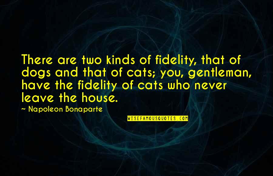 The Friendship Of A Dog Quotes By Napoleon Bonaparte: There are two kinds of fidelity, that of The Friendship Of A Dog Quotes By Napoleon Bonaparte: There are two kinds of fidelity, that of