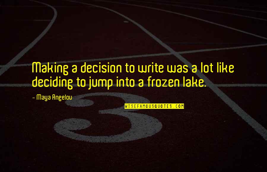 The Frozen Lake Quotes By Maya Angelou: Making a decision to write was a lot