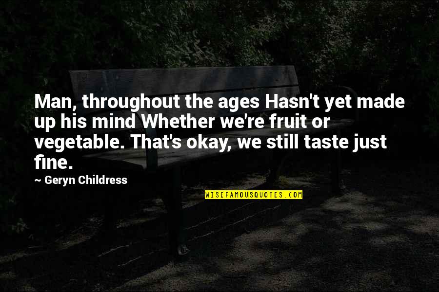 The Fruit Of The Mind Quotes By Geryn Childress: Man, throughout the ages Hasn't yet made up The Fruit Of The Mind Quotes By Geryn Childress: Man, throughout the ages Hasn't yet made up