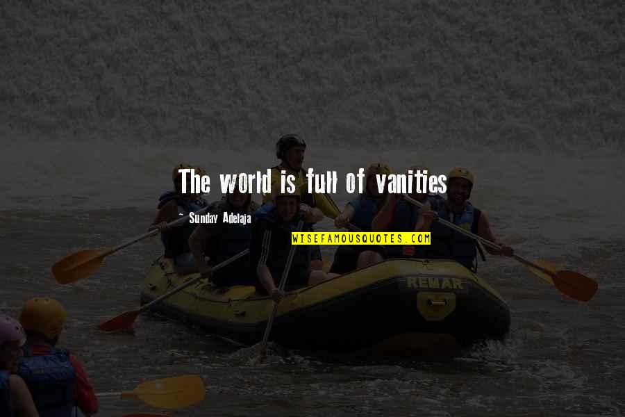 The Full Monty Memorable Quotes By Sunday Adelaja: The world is full of vanities The Full Monty Memorable Quotes By Sunday Adelaja: The world is full of vanities