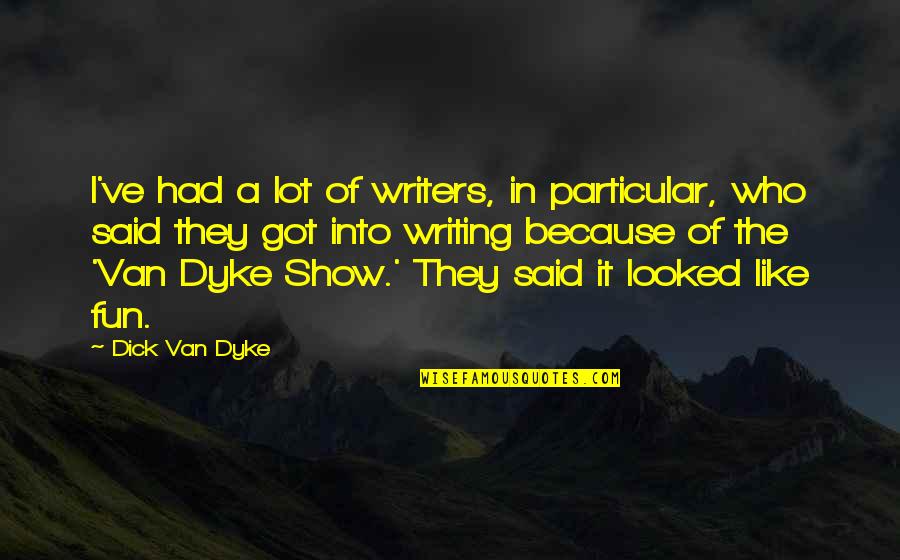 The Fun They Had Quotes By Dick Van Dyke: I've had a lot of writers, in particular,