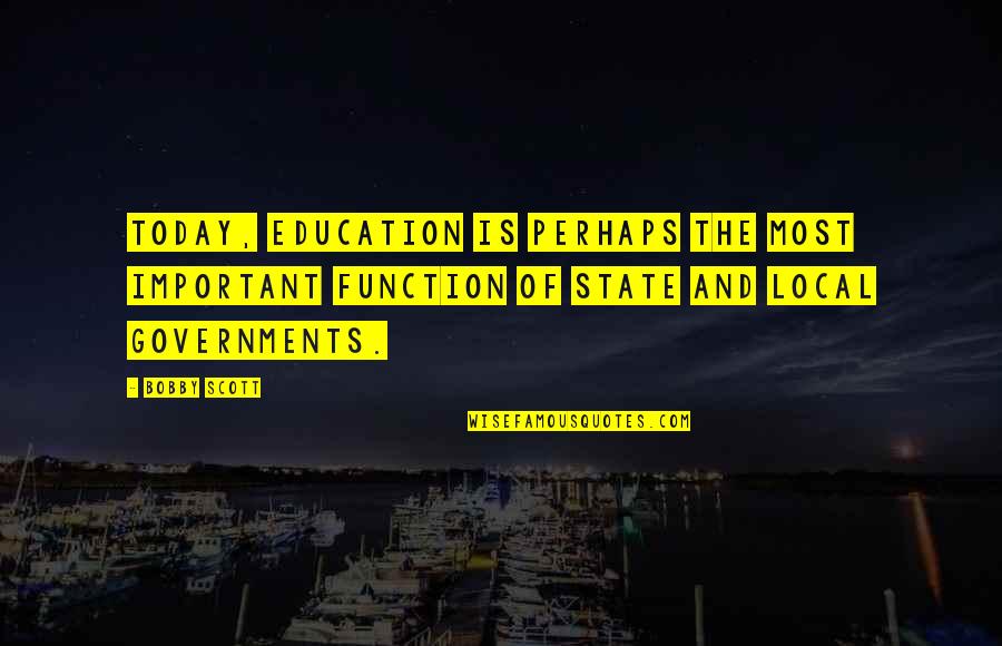 The Function Of Education Quotes By Bobby Scott: Today, education is perhaps the most important function