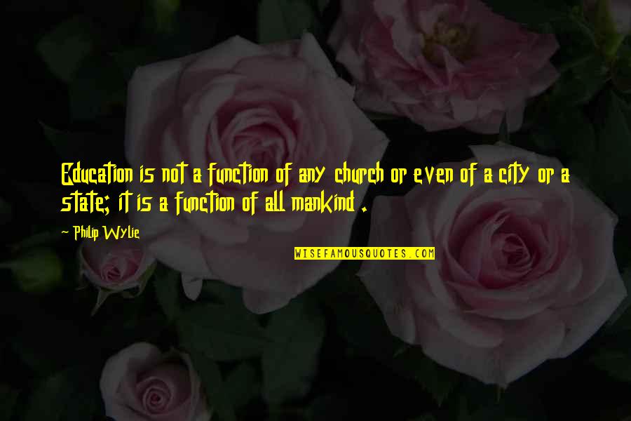 The Function Of Education Quotes By Philip Wylie: Education is not a function of any church