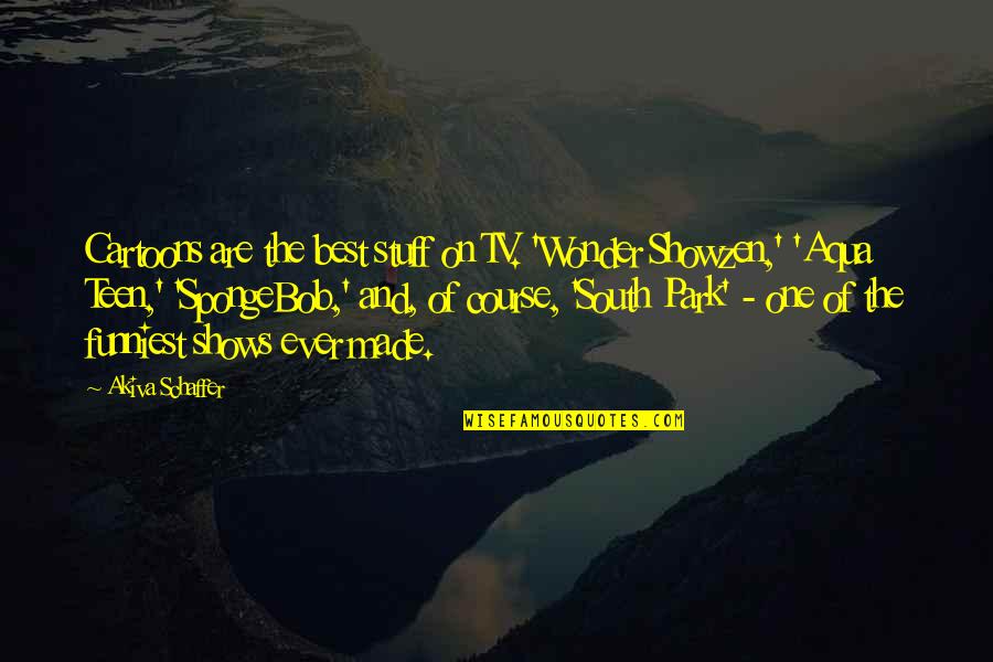 The Funniest Ever Quotes By Akiva Schaffer: Cartoons are the best stuff on TV. 'Wonder