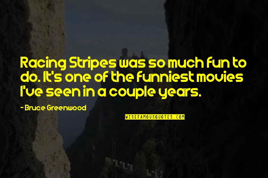 The Funniest Ever Quotes By Bruce Greenwood: Racing Stripes was so much fun to do.