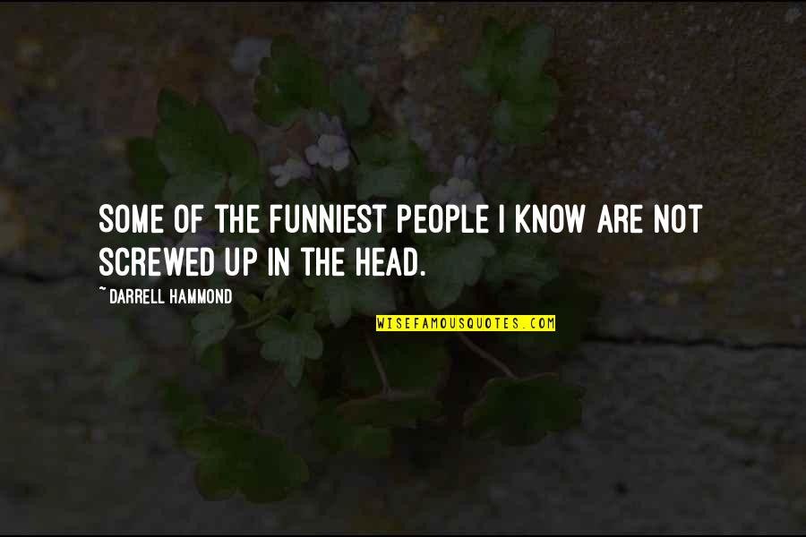 The Funniest Ever Quotes By Darrell Hammond: Some of the funniest people I know are The Funniest Ever Quotes By Darrell Hammond: Some of the funniest people I know are