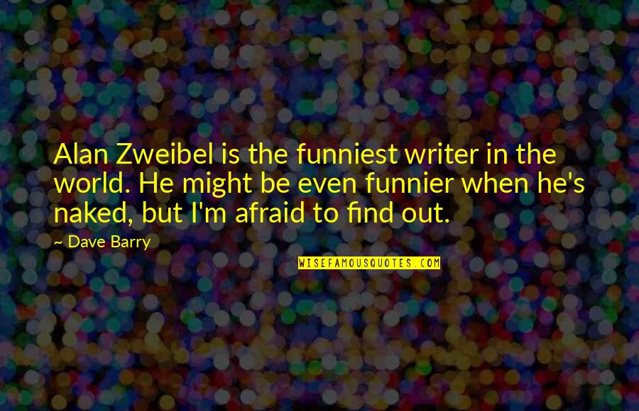 The Funniest Ever Quotes By Dave Barry: Alan Zweibel is the funniest writer in the