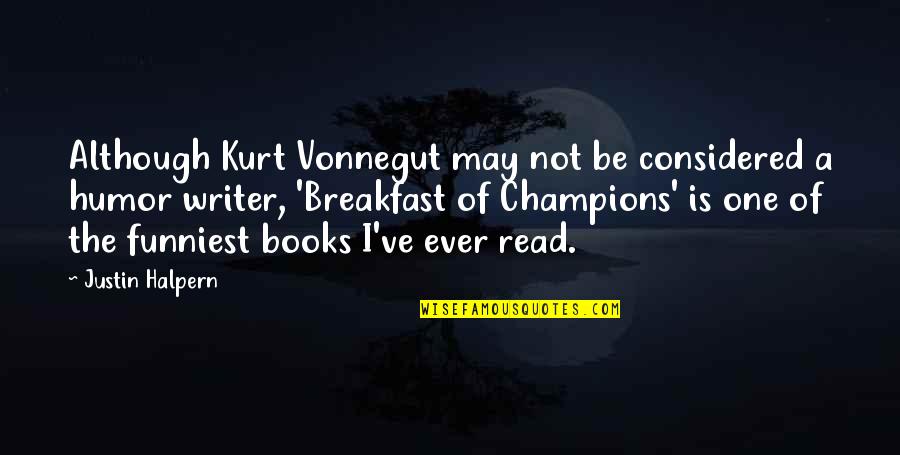 The Funniest Ever Quotes By Justin Halpern: Although Kurt Vonnegut may not be considered a The Funniest Ever Quotes By Justin Halpern: Although Kurt Vonnegut may not be considered a