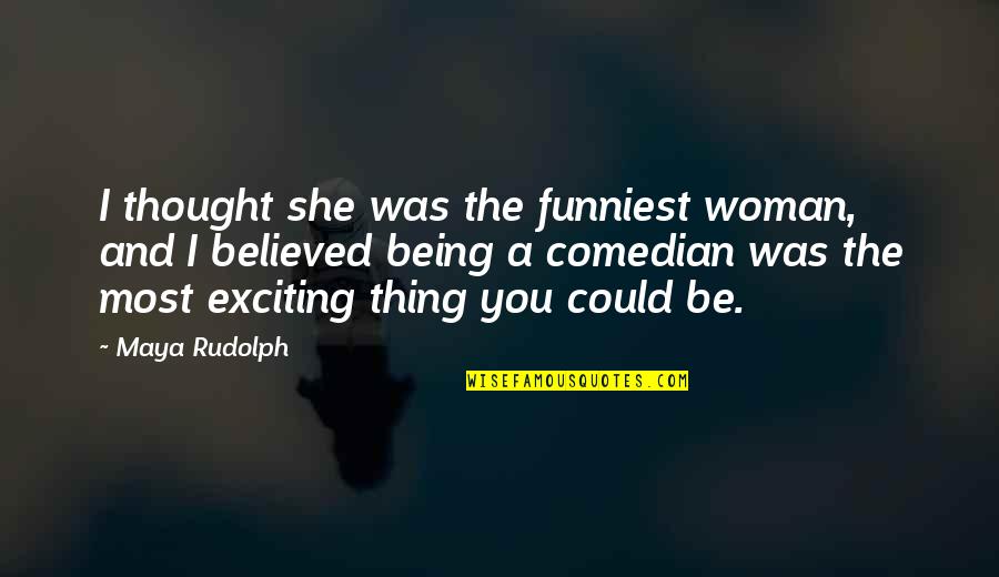 The Funniest Ever Quotes By Maya Rudolph: I thought she was the funniest woman, and