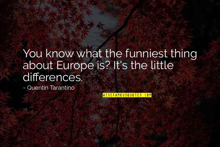 The Funniest Ever Quotes By Quentin Tarantino: You know what the funniest thing about Europe
