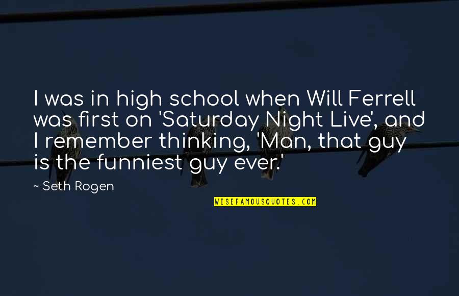 The Funniest Ever Quotes By Seth Rogen: I was in high school when Will Ferrell