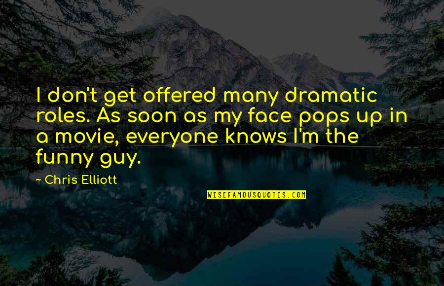 The Funny Face Quotes By Chris Elliott: I don't get offered many dramatic roles. As The Funny Face Quotes By Chris Elliott: I don't get offered many dramatic roles. As