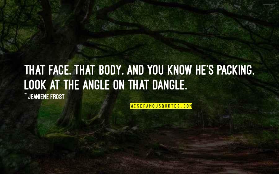 The Funny Face Quotes By Jeaniene Frost: That face. That body. And you know he's